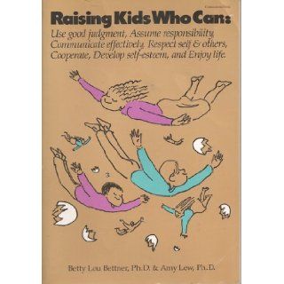 Raising kids who can: Use good judgment, assume responsibility, communicate effectively, respect self & others, cooperate, develop self esteem, and enjoy life: Betty Lou Bettner, Amy Lew: 9780962484148: Books