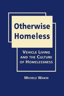 Otherwise Homeless: Vehicle Living and the Culture of Homelessness: Michele Wakin: 9781935049876: Books