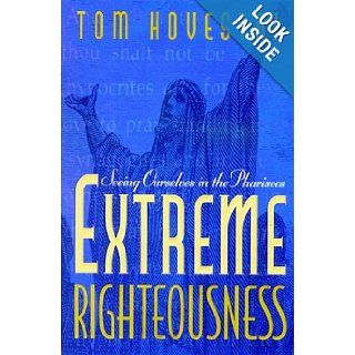 Extreme Righteousness: Seeing Ourselves in the Pharisees: Tom O. Hovestol: 9780802466969: Books