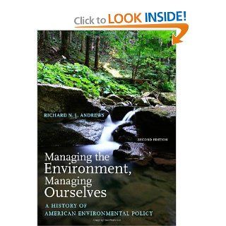 Managing the Environment, Managing Ourselves: A History of American Environmental Policy, Second Edition: Richard N. L. Andrews: 9780300111248: Books
