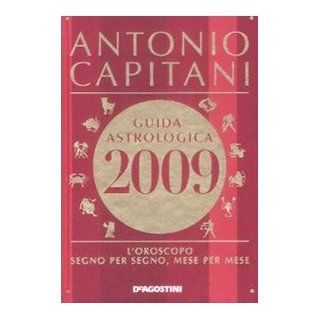 Guida astrologica 2009. L'oroscopo segno per segno, mese per mese: Antonio Capitani: 9788841852347: Books