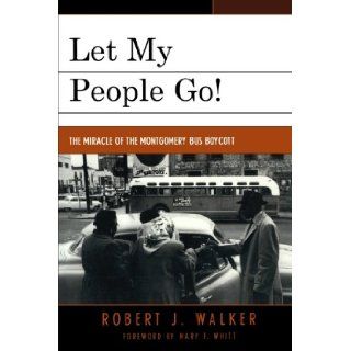 Let My People Go!: 'The Miracle of the Montgomery Bus Boycott': Robert J. Walker, Mary F. Whitt: 9780761837060: Books