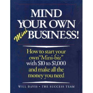 Mind Your Own Mini Business How to Start Your Own "Mini Biz" with 10 to 1, 000 Dollars and Make All the Money You Need 9780962978401 Books