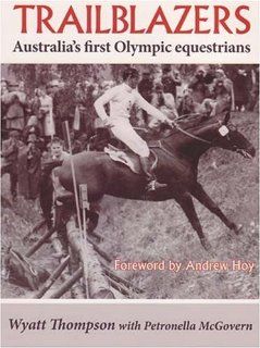 Trailblazers: Australia's First Olympic Equestrians: Wyatt Thompson, Petronella McGovern: 9781877058639: Books