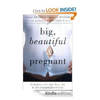 Big, Beautiful, and Pregnant: Expert Advice and Comforting Wisdom for the Expecting Plus Size Woman eBook: Cornelia van der Ziel M.D., Jacqueline Tourville: Kindle Store
