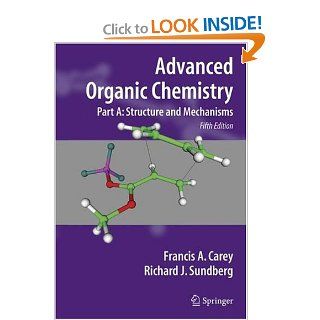 Advanced Organic Chemistry, Part A: Structure and Mechanisms (9780387683461): Francis A. Carey, Richard J. Sundberg: Books