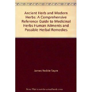 Ancient Herb and Modern Herbs: A Comprehensive Reference Guide to Medicinal Herbs, Human Ailments, and Possible Herbal Remedies: 9780964503915: Books
