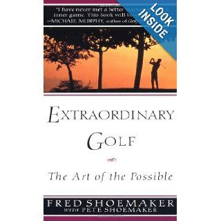 Extraordinary Golf: The Art of the Possible (Perigee): Fred Shoemaker, Pete Shoemaker: 9780399522765: Books