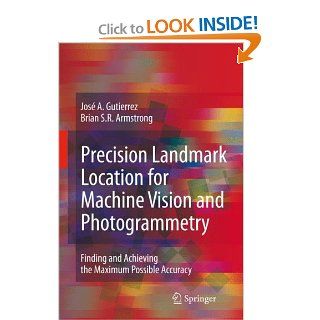 Precision Landmark Location for Machine Vision and Photogrammetry Finding and Achieving the Maximum Possible Accuracy (9781846289125) Jos A. Gutierrez, Brian S.R. Armstrong Books