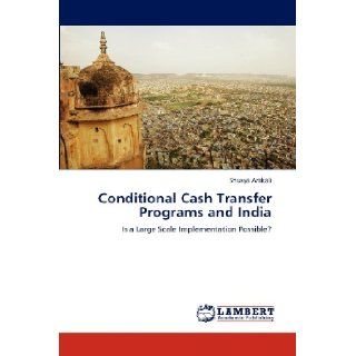 Conditional Cash Transfer Programs and India: Is a Large Scale Implementation Possible?: Shuvya Arakali: 9783659182709: Books