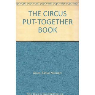 THE CIRCUS PUT TOGETHER BOOK: Esther Merriam Ames, Justin Lichty: Books