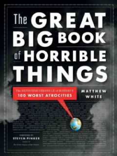 The Great Big Book of Horrible Things The Definitive Chronicle of History's 100 Worst Atrocities (Hardcover) Military History