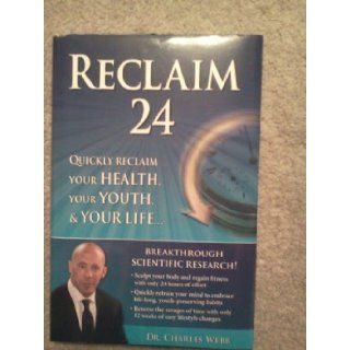 Reclaim 24 Quickly Reclaim Your Health, Your Youth, & Your Life Books