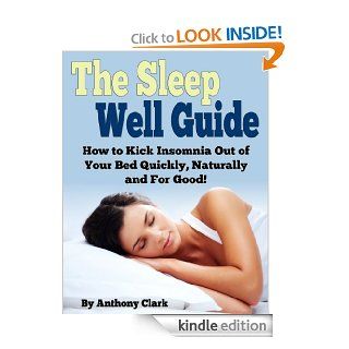 The Sleep Well Guide: How to Kick Insomnia Out of Your Bed Quickly, Naturally and For Good! eBook: Anthony Clark: Kindle Store