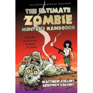 The Ultimate Zombie Hunter's Handbook: A Guide to Surviving ZombiesProbably: Matthew Collins and Geoffrey Collins: 9781440196843: Books