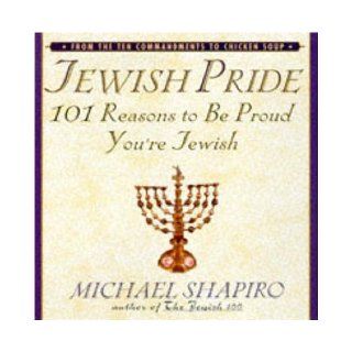 Jewish Pride: 101 Reasons to Be Proud You're Jewish: Michael Shapiro: 9781559723930: Books