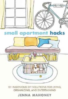 Small Apartment Hacks: 101 Ingenious DIY Solutions for Living, Organizing, and Entertaining (Hardcover) General
