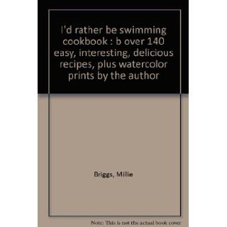 I'd rather be swimming cookbook : b over 140 easy, interesting, delicious recipes, plus watercolor prints by the author: Millie Briggs: Books