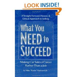 What You Need to Succeed: Making Car Sales a Career Rather Than a Job: Mike Radosevich: 9781886513686: Books