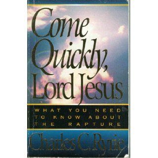 Come Quickly, Lord Jesus: What You Need to Know About the Raputure: Charles C. Ryrie: 9781565073203: Books
