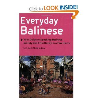 Everyday Balinese Your Guide to Speaking Balinese Quickly and Effortlessly in a Few Hours I Gusti Made Sutjaja 9780804840453 Books