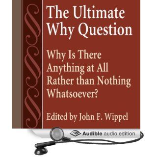 The Ultimate Why Question: Why Is There Anything at All Rather Than Nothing Whatsoever?: Studies in Philosophy & the History of Philosophy (Audible Audio Edition): John F. Wippel, Kevin Charles Minatrea: Books