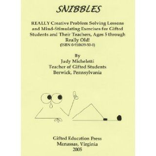 Snibbles: REALLY Creative Problem Solving Lessons and Mind Stimulating Exercises for Gifted Students and Their Teachers, Ages 5 through Really Old! (9780910609500): Judy Micheletti: Books