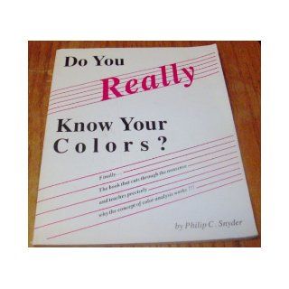 Do You Really Know Your Colors?: Philip C. Snyder: 9780961320812: Books