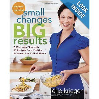 Small Changes, Big Results, Revised and Updated: A Wellness Plan with 65 Recipes for a Healthy, Balanced Life Full of Flavor: Ellie Krieger, Kelly James Enger: 9780307985576: Books