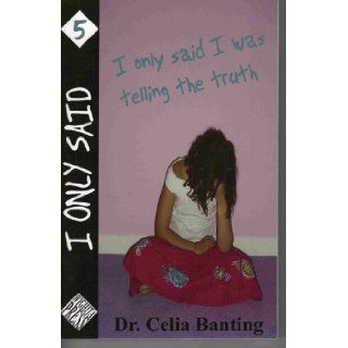 I Only Said I Was Telling the Truth (I Only Said, 5): Dr. Celia Banting: 9780978664848: Books