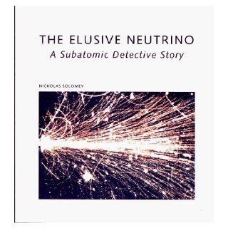 The Elusive Neutrino A Subatomic Detective Story (Scientific American Library) Nickolas Solomey 9780716750802 Books