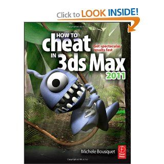 How to Cheat in 3ds Max 2011: Get Spectacular Results Fast: Michele Bousquet: 9780240814339: Books