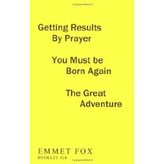 Getting Results by Prayer; You Must be Born Again; The Great Adventure (#14): Emmet Fox: 9780875167473: Books