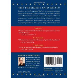 Crazy Sh*t Presidents Said: The Most Surprising, Shocking, and Stupid Statements Ever Made by U.S. Presidents, from George Washington to Barack Obama: Robert Schnakenberg: 9780762444533: Books