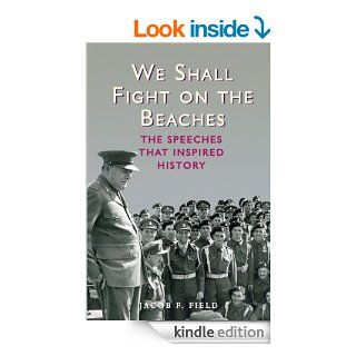 We Shall Fight on the Beaches: The Speeches That Inspired History eBook: Jacob F. Field: Kindle Store