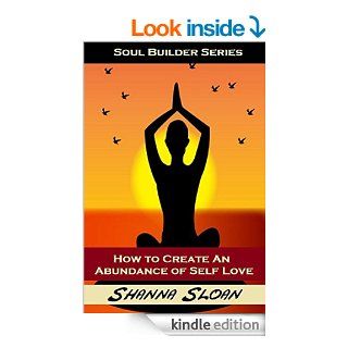 Soul Builder Series: How To Create An Abundance of Self Love: Learning To Love Yourself   Kindle edition by Shanna Sloan. Self Help Kindle eBooks @ .