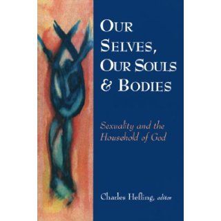 Our Selves, Our Souls, & Bodies: Sexuality and the Household of God: Charles C. Hefling: 9781561011223: Books