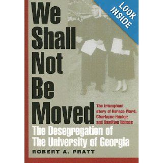 We Shall Not Be Moved: The Desegregation of the University of Georgia: Robert A. Pratt: 9780820327808: Books
