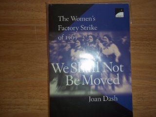 We Shall Not Be Moved The Women's Factory Strike of 1909: JOAN DASH: Books
