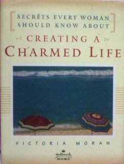 Creating A Charmed Life: Secrets Every Woman Should Know About, Hallmark edition: Victoria Moran: 9780060954789: Books