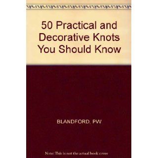 50 Practical and Decorative Knots You Should Know: Percy W. Blandford: 9780830693047: Books