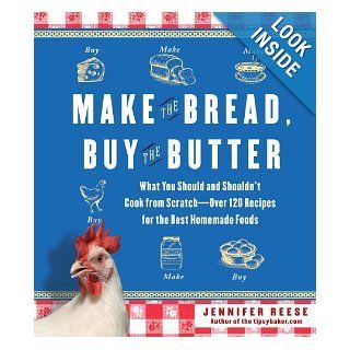Make the Bread, Buy the Butter: What You Should and Shouldn't Cook from Scratch    Over 120 Recipes for the Best Homemade Foods: Jennifer Reese: 8580001057422: Books