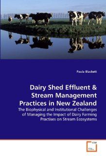 Dairy Shed Effluent: The Biophysical and Institutional Challenges of Managing the Impact of Dairy Farming Practises on Stream Ecosystems: 9783639136883: Science & Mathematics Books @