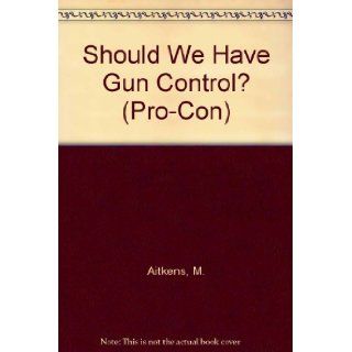 Should We Have Gun Control? (Pro/Con): Maggie Aitkens: 9780822526018: Books