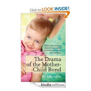 The Drama of the Mother Child Bond: What every woman should know about motherhood, career and children. eBook: Ada  Anbar: Kindle Store