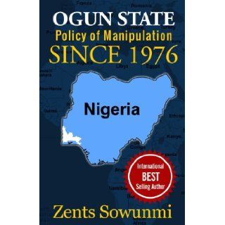 Ogun State: Policy of Manipulation since 1976: Policy of frustration since 1976 (Volume 1): Zents Sowunmi: 9781936739240: Books