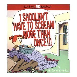 I Shouldn't Have To Scream More Than Once!: Rick Kirkman, Jerry Scott: 0050837189935: Books
