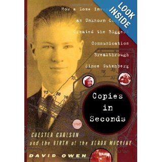 Copies in Seconds How a Lone Inventor and an Unknown Company Created the Biggest Communication Breakthrough Since Gutenberg  Chester Carlson and the Birth of the Xerox Machine David Owen 9780743251174 Books