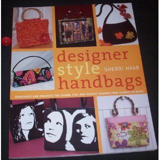 Designer Style Handbags: Techniques and Projects for Unique, Fun, and Elegant Designs from Classic to Retro: Sherri Haab: 9780823012886: Books