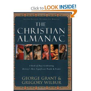 The Christian Almanac: A Book of Days Celebrating History's Most Significant People & Events (9781581824063): George Grant Dr., Gregory Wilbur: Books